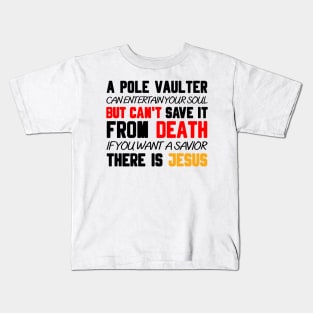 A POLE VAULTER CAN ENTERTAIN YOUR SOUL BUT CAN'T SAVE IT FROM DEATH IF YOU WANT A SAVIOR THERE IS JESUS Kids T-Shirt